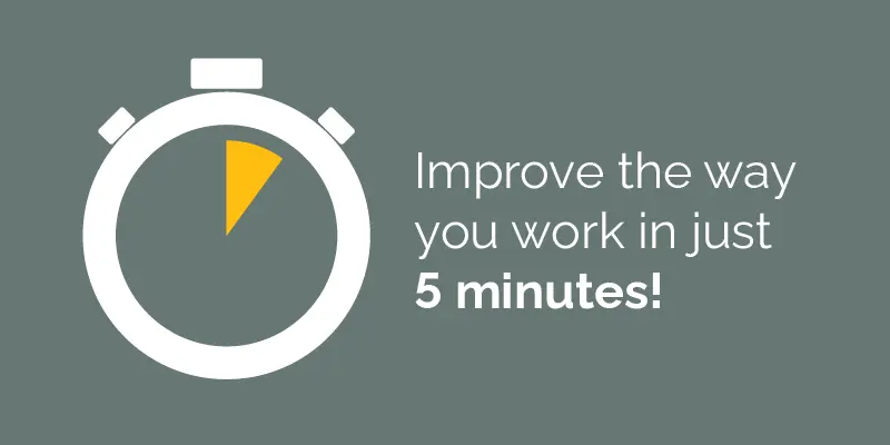 Improve the way you work in just 5 minutes